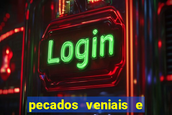 pecados veniais e mortais lista